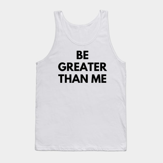 BE GREATER THAN ME Tank Top by everywordapparel
